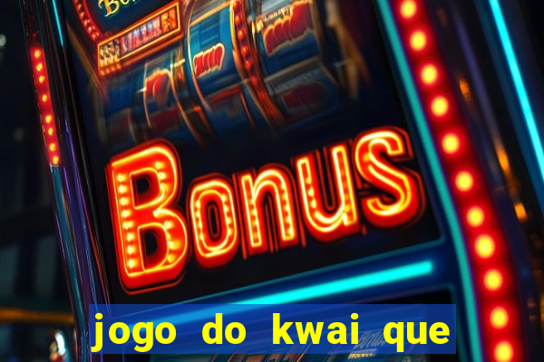 jogo do kwai que ganha dinheiro